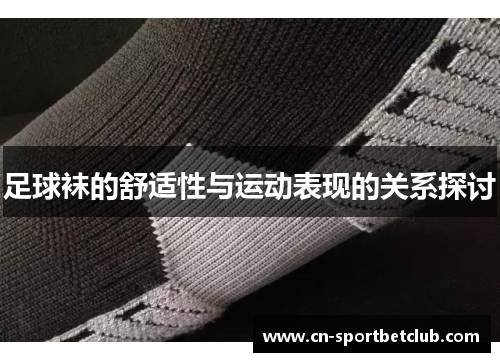 足球袜的舒适性与运动表现的关系探讨